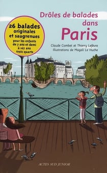 Drôles de balades dans Paris : 26 balades originales, géniales et saugrenues pour les enfants de 7 ans et demi à 107 ans trois quar