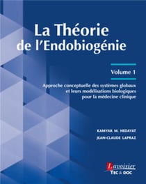 La Théorie de l'endobiogénie Tome 1 : Approche conceptuelle des systèmes globaux et leurs modélisations biologiques pour la médecine clinique
