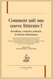 Comment naît une oeuvre littéraire ? brouillons, contextes culturels, évolutions thématiques