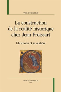 La construction de la réalite historique chez Jean Froissart - l'historien et sa matière
