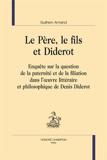 Le père, le fils et Diderot : enquête sur la question de la paternité et de la filiation dans l'oeuvre littéraire et philosophique