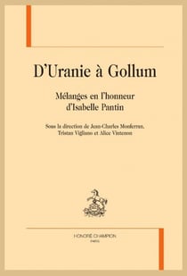 D'Uranie à Gollum : Mélanges en l'honneur d'Isabelle Pantin. Sous la direction de Jean-Charles Monferran, Tristan Vigliano et Alice Vintenon