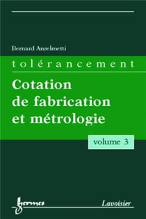 Tolérancement - volume 3 : Cotation de fabrication et métrologie