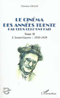 LE CINÉMA DES ANNÉES TRENTE PAR CEUX QUI L'ONT FAIT : Tome II : L'avant-Guerre : 1935-1939