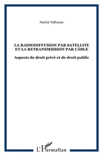 LA RADIODIFFUSION PAR SATELLITE ET LA RETRANSMISSION PAR CÂBLE : Aspects de droit privé et de droit public