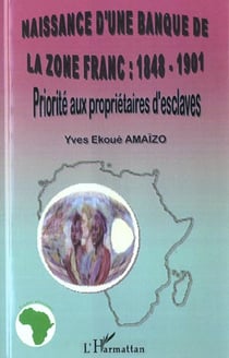 NAISSANCE D'UNE BANQUE DE LA ZÔNE FRANC : 1848-1901 : Priorité aux propriétaires d'esclaves
