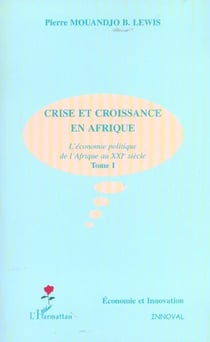 CRISE ET CROISSANCE EN AFRIQUE : L'économie politique de l'Afrique au XXIe siècle - Tome I