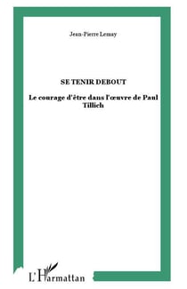 Se tenir debout - le courage d'être dans l'oeuvre de Paul Tillich