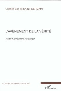 L'Avènement de la vérité : Hegel-Kierkegaard-Heidegger