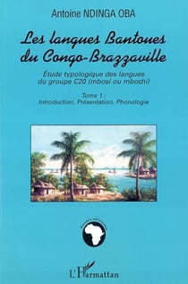 Les langues Bantoues du Congo-Brazzaville : Etude typologique des langues du groupe C20 (mbosi ou mbochi) - Tome 1 : Introduction, Présentation, Phonologie