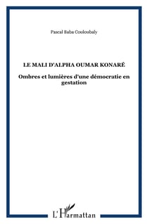 Le mali d'alpha oumar konare - ombres et lumieres d'une democratie en gestation