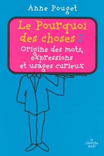 Le pourquoi des choses Tome 2 - origine des mots, expressions et usages curieux