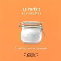 Le parfait - ses recettes - conseils et astuces de conservation
