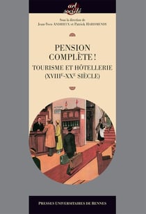 Pension complète ! tourisme et hôtellerie (XVIIIe-XXe siècle)