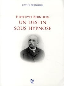 HIPPOLYTE BERNHEIM UN DESTIN SOUS HYPNOSE
