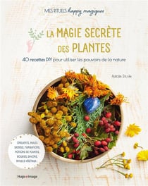 Magie secrète des plantes : 40 recettes DIY pour utiliser les pouvoirs de la nature