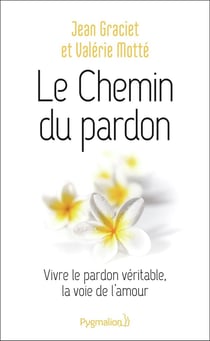 Le chemin du pardon - vivre le pardon véritable, la voie de l'amour