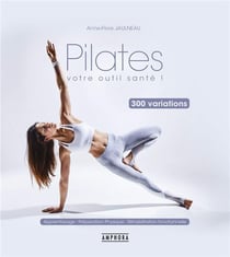 Pilates - votre outil santé ! - 300 variations - apprentissage, préparation physique, réhabilitation fonctionnelle