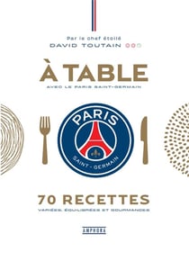 À table avec le Paris Saint-Germain : 70 recettes variées, équilibrées et gourmandes