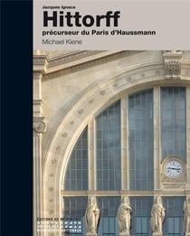 Jacques Ignace Hittorff, précurseur du Paris d'Haussmann