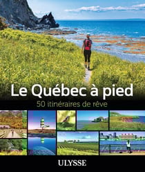 50 itinéraires de rêve : Le Québec à pied