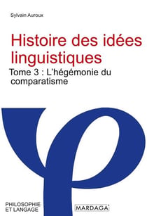 Histoire des idées linguistiques Tome 3 : l'hégémonie du comparatisme