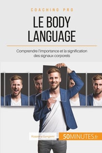Comment mieux communiquer avec le body language ? maîtriser les signaux corporels pour renvoyer une image positive