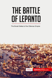 The Battle of Lepanto : The Brutal Defeat of the Ottoman Empire