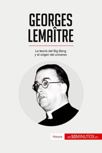 Georges Lemaître : La teoria del Big Bang y el origen del universo