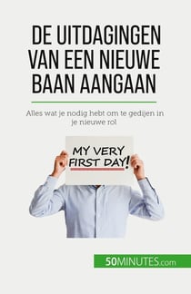 De uitdagingen van een nieuwe baan aangaan : Alles wat je nodig hebt om te gedijen in je nieuwe rol