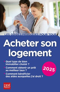 Acheter son logement 2025 : Quel type de bien immobilier choisir ?, Comment obtenir un prêt au meilleur taux ?, Comment bénéficier des aides auxquelles j'ai droit ?