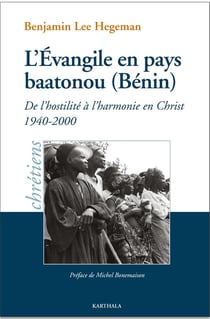 L'Évangile en pays baatonou (Bénin) - de l'hostilité à l'harmonie en Christ -1940-2000