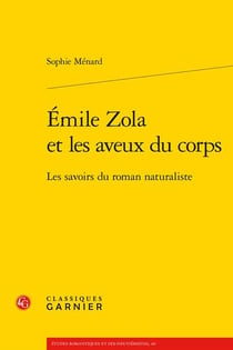 Emile Zola et les aveux du corps - les savoirs du roman naturaliste