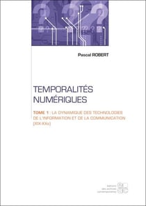 Temporalites numeriques - tome 1 : la dynamique des technologies de l'information et de la communica