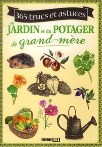 365 trucs et astuces du jardin et du potager de grand-mère