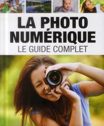 La photo numérique - le guide complet