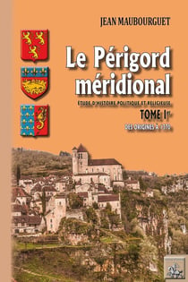 Le Périgord méridional - étude d'histoire politique & religieuse Tome 1 - des origines à 1370