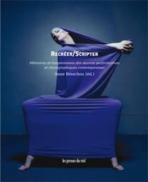 Recréer/scripter - mémoires et transmissions des oeuvres performatives et chorégraphiques contemporaines