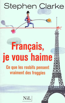 Français, je vous haime ! ce que les rosbifs pensent vrailment des froggies