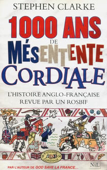 1000 ans de mésentente cordiale - l'histoire anglo-française revue par un rosbif