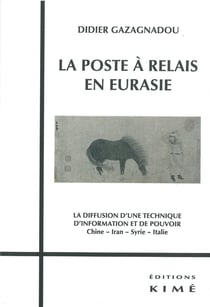 La poste à relais en Eurasie - la diffusion d'une technique d'information et de pouvoir - Chine, Iran, Syrie, Italie