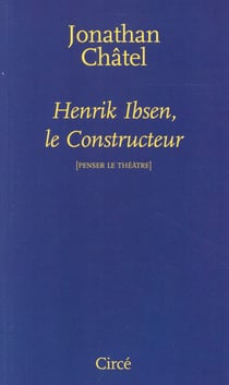 Henrik Ibsen, le constructeur - penser le théâtre