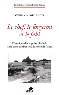 Le chef, le forgeron et le faki - chronique d'une petite chefferie tchadienne confrontée à l'arrivée de l'Islam