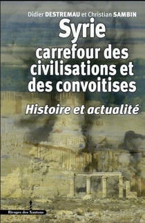Syrie carrefour des civilisations et des convoitises : Histoire et actualité