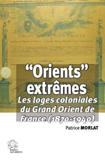 Orients lointains : les loges coloniales du Grand Orient de France (1870-1940)