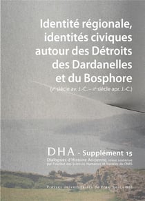 Dialogues d'histoire ancienne, supplément n° 15/2016 : Identité régionale, identités civiques autour des Détroits des Dardanelles et du Bosphore (Ve siècle av. J.-C. - IIe siècle apr. J.-C.)