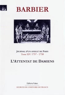 Journal d'un avocat de Paris, tome 14 - 1757 - 1758 - l'attentat de Damiens