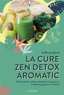 La cure zen detox aromatic - Perdre poids, volume, douleurs et angoisses - Comment gagner en vitalité !