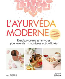 L'ayurveda moderne : rituels, recettes et remèdes pour une vie harmonieuse et équilibrée