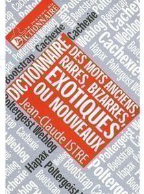 Dictionnaire des mots anciens, rares, bizarres, exotiques ou nouveaux